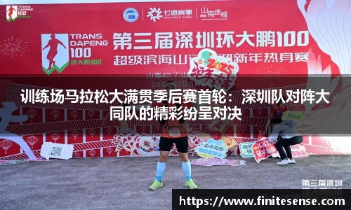 训练场马拉松大满贯季后赛首轮：深圳队对阵大同队的精彩纷呈对决